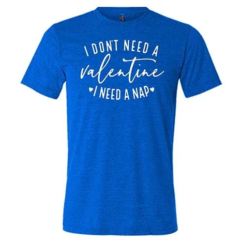 I Don't Need A Valentine I Need A Nap Shirt Unisex